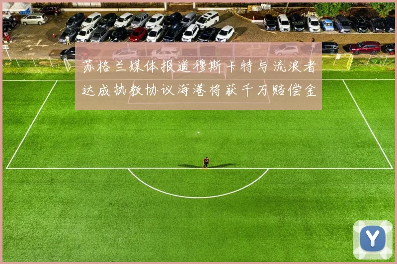 苏格兰媒体报道穆斯卡特与流浪者达成执教协议海港将获千万赔偿金