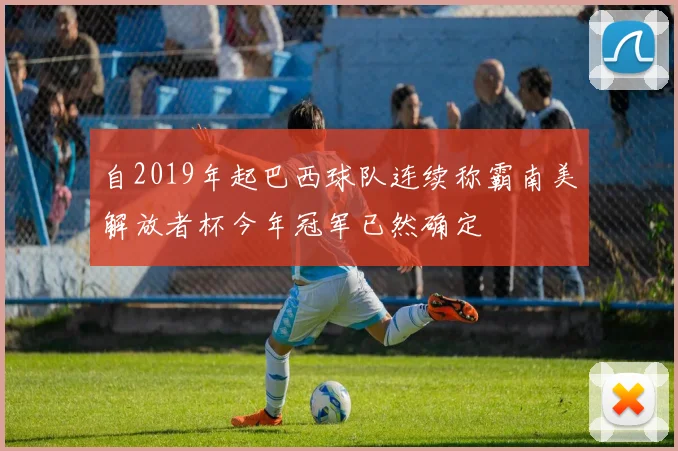 自2019年起巴西球队连续称霸南美解放者杯今年冠军已然确定
