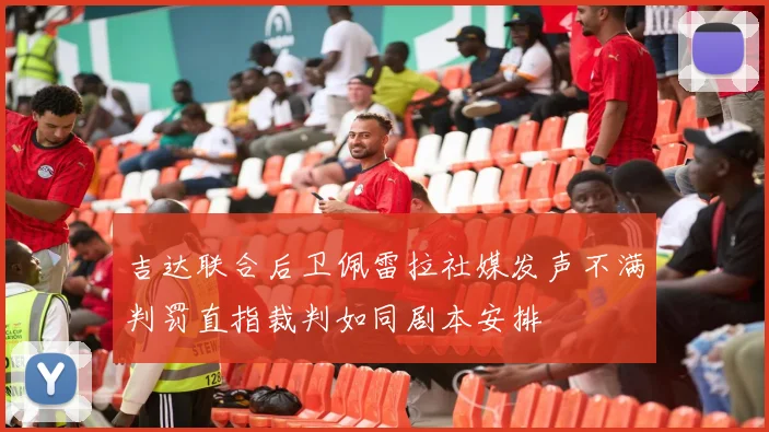 吉达联合后卫佩雷拉社媒发声不满判罚直指裁判如同剧本安排