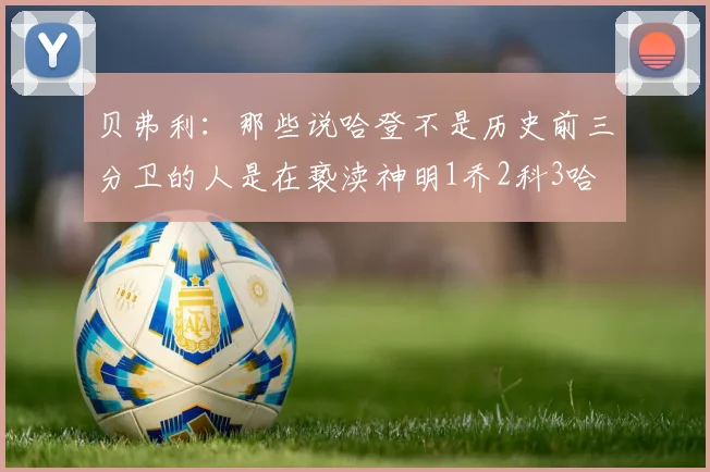 贝弗利：那些说哈登不是历史前三分卫的人是在亵渎神明1乔2科3哈