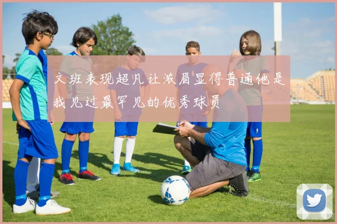 文班表现超凡让浓眉显得普通他是我见过最罕见的优秀球员