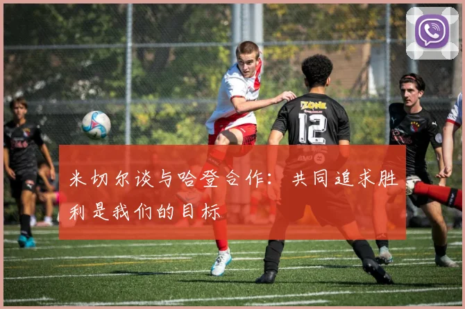 米切尔谈与哈登合作：共同追求胜利是我们的目标