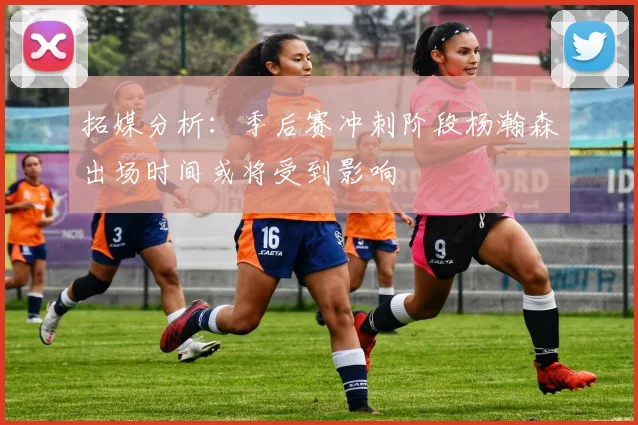 拓媒分析：季后赛冲刺阶段杨瀚森出场时间或将受到影响